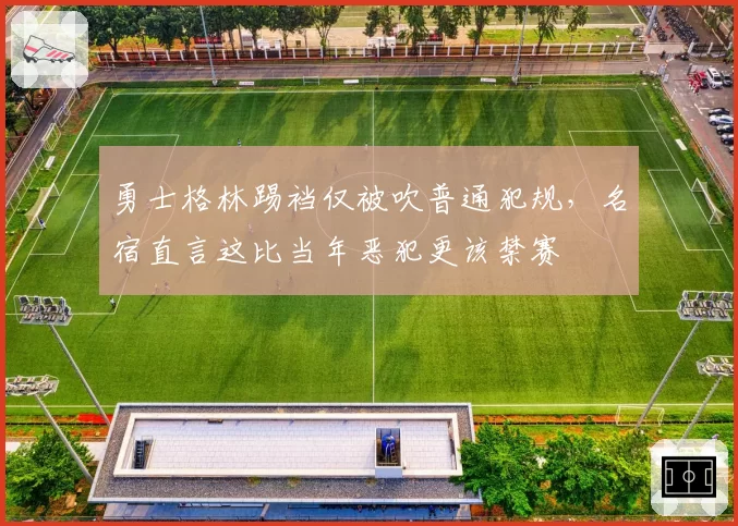 勇士格林踢裆仅被吹普通犯规,名宿直言这比当年恶犯更该禁赛